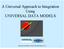 A Universal Approach to Integration Using UNIVERSAL DATA MODELS. Proprietary information of Universal Data Models, LLC 1