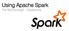 Using Apache Spark Pat McDonough - Databricks