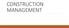 CONSTRUCTION MANAGEMENT