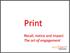 Print. Recall, notice and impact The art of engagement