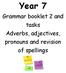 Year 7. Grammar booklet 2 and tasks Adverbs, adjectives, pronouns and revision of spellings