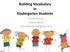 Building Vocabulary in Kindergarten Students. Presented by: Sheryl White Sherylwhite54@gmail.com