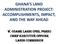 GHANA S LAND ADMINISTRATION PROJECT: ACCOMPLISHMENTS, IMPACT, AND THE WAY AHEAD. W. ODAME LARBI (PhD, FGhIS) CHIEF EXECUTIVE OFFICER LANDS COMMISSION