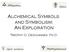 Alchemical Symbols and Symbolism: An Exploration. Timothy O. Deschaines, Ph.D.
