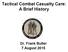 Tactical Combat Casualty Care: A Brief History. Dr. Frank Butler 7 August 2015