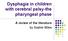 Dysphagia in children with cerebral palsy-the pharyngeal phase. A review of the literature by Sophie Miles