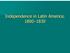 Independence in Latin America, 1800 1830