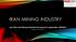 IRAN MINING INDUSTRY. Iran Mine and Mining Industrial Development organization (IMIDRO) April 2014, Germany