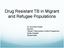 Drug Resistant TB in Migrant and Refugee Populations. Dr. Kunchok Dorjee Director Tibetan Tuberculosis Control Programme Delek Hospital Dharamsala