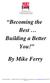 Becoming the. Building a Better You! By Mike Ferry