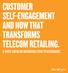 CUSTOMER SELF-ENGAGEMENT AND HOW THAT TRANSFORMS TELECOM RETAILING.